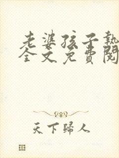 老婆孩子热炕头全文免费阅读笔趣阁