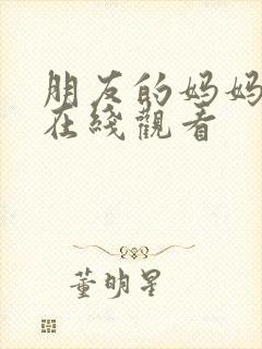 朋友的妈妈免费在线观看