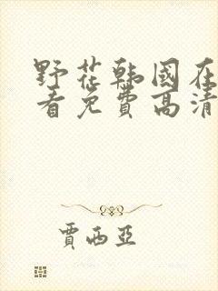 野花韩国在线观看免费高清完整