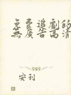 免费追剧的软件无广告高清