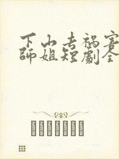 下山去祸害六个师姐短剧全集