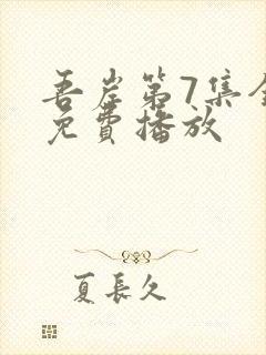 吾岸第7集全集免费播放