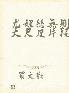 尤妮丝无删减版大尺度片段流出