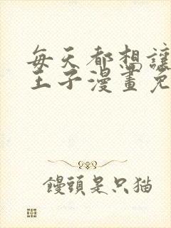 每天都想让病娇王子漫画免费