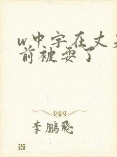 w中字在丈夫面前被耍了