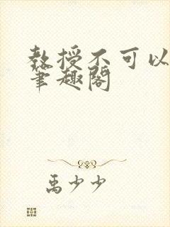 教授不可以by笔趣阁