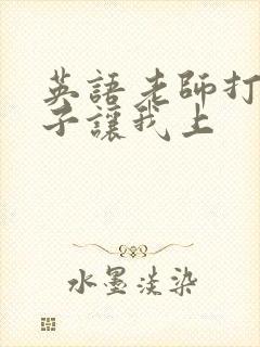 英语老师打开扣子让我上