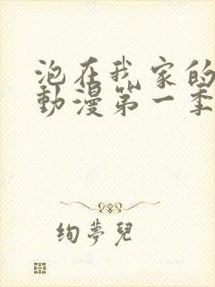 泡在我家的辣妹动漫第一季免费观看