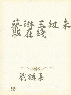 蔡琳三级未删减版在线