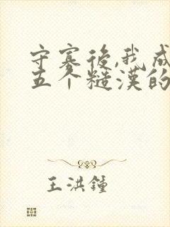 守寡后,我成了五个糙汉的掌中娇在线