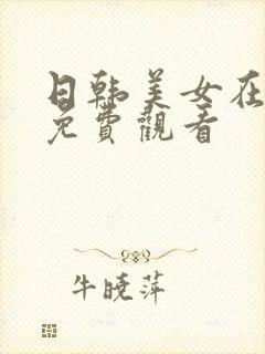 日韩美女在线看免费观看