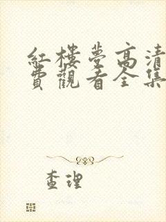 红楼梦高清版免费观看全集87版