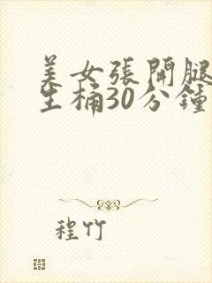 美女张开腿让男生桶30分钟