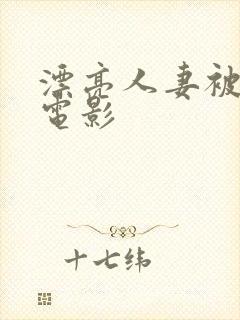 漂亮人妻被强了电影