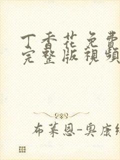 丁香花免费高清完整版视频在线