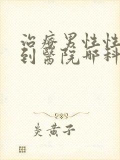 治疗男性性功能到医院哪科封面