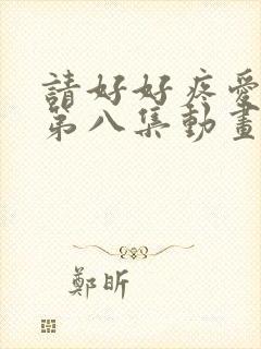 请好好疼爱里面第八集动画封面