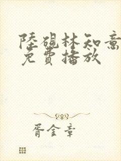 陆砚林知意短剧免费播放