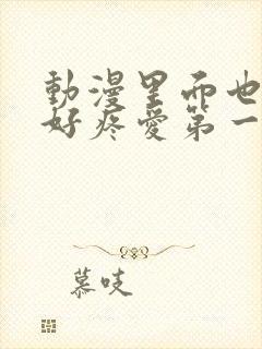 动漫里面也请好好疼爱第一话