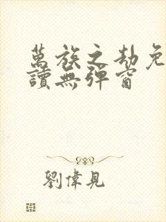 万族之劫免费阅读无弹窗