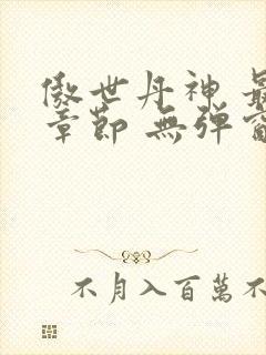 傲世丹神 最新章节 无弹窗