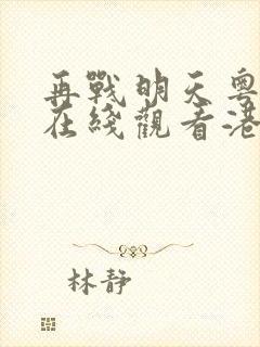 再战明天粤语版在线观看港剧网