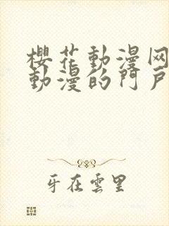 樱花动漫网专注动漫的门户网站