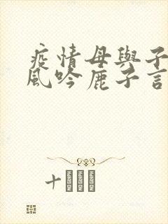 疫情母与子且听风吟鹿子言四
