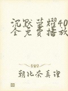 沉默荣耀40集全免费播放在线观看