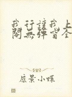 我行让我上笔趣阁无弹窗全文