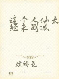 这个人仙太过正经未删减