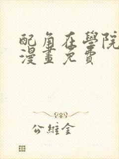 配角在学院生存漫画免费