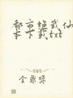 都市绝武仙医全本下载txt