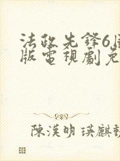 法政先锋6国语版电视剧免费观看