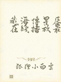 藏海传星辰影院在线播放最新章节