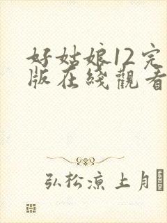 好姑娘12完整版在线观看全集高清