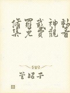 修罗武神动漫全集免费观看视频