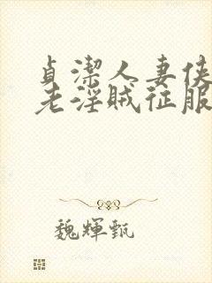 贞洁人妻侠女被老淫贼征服