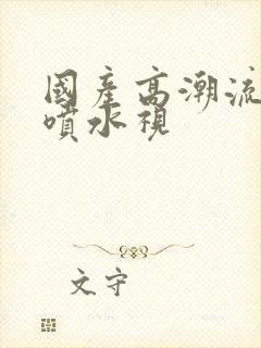 国产高潮流白浆喷水视