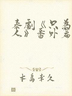 泰剧《只为你一人》番外篇