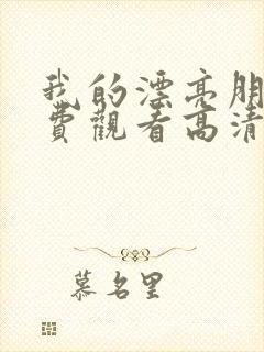 我的漂亮朋友免费观看高清