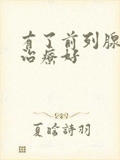 有了前列腺怎样治疗好