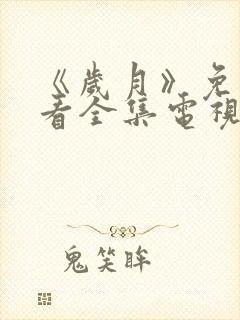 《岁月》免费观看全集电视剧