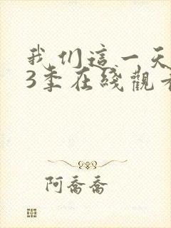 我们这一天 第3季在线观看全集免费播放