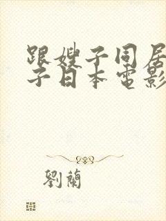 跟嫂子同居的日子日本电影