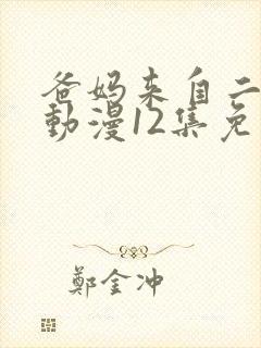 爸妈来自二次元动漫12集免费观看