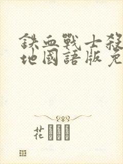 铁血战士杀戮之地国语版免费观看