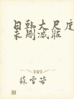 日韩大尺度电影未删减版