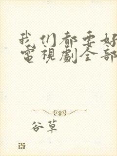 我们都要好好的电视剧全部演员表