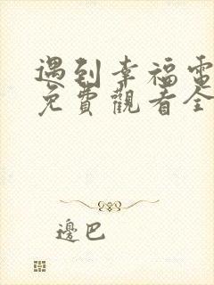 遇到幸福电视剧免费观看全集高清